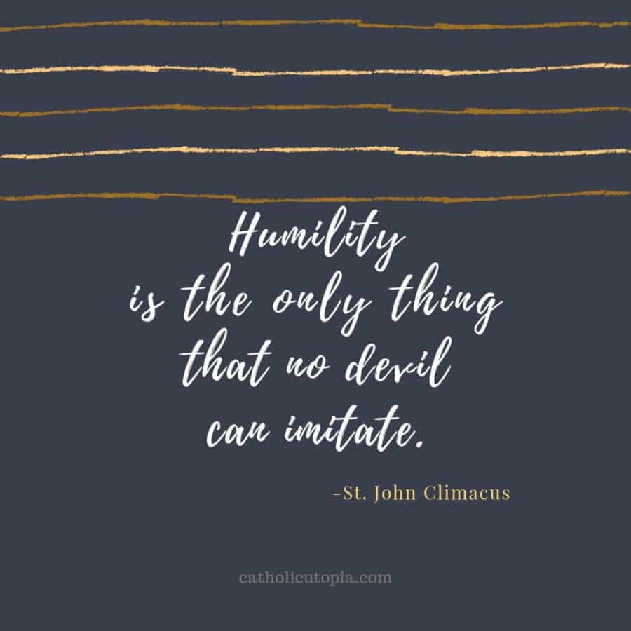 Humility is the only thing that no devil can imitate.