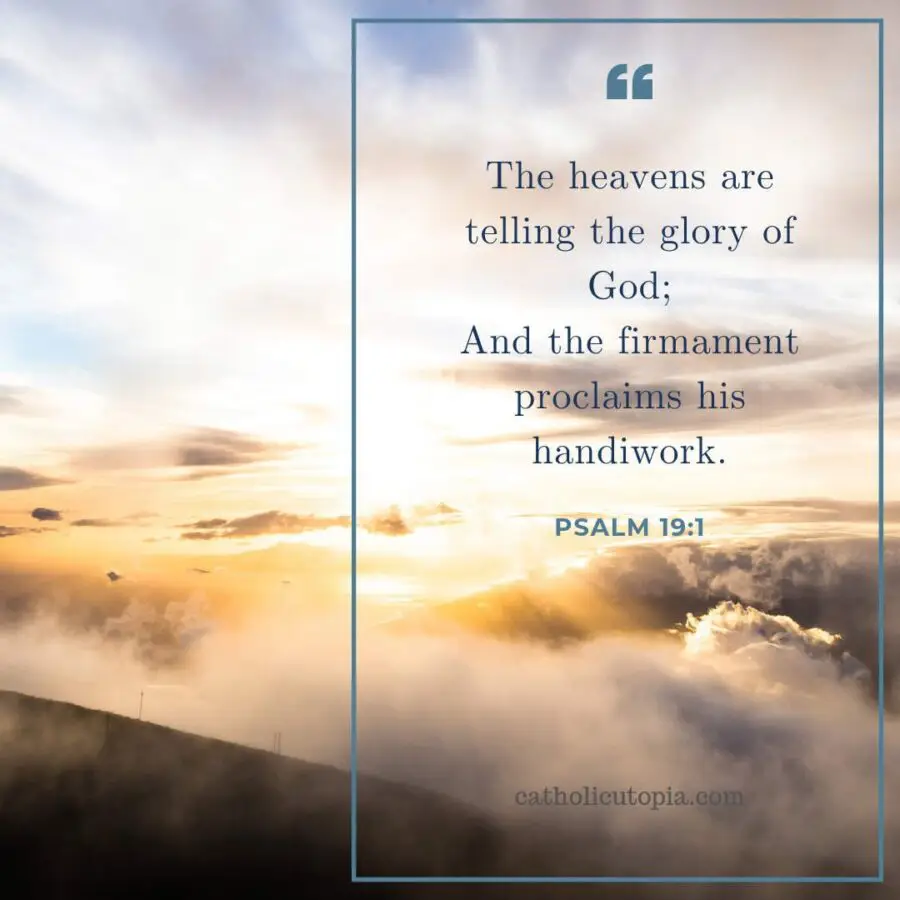 The heavens are telling the glory of God; And the firmament proclaims his handiwork